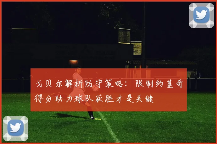 戈贝尔解析防守策略：限制约基奇得分助力球队获胜才是关键