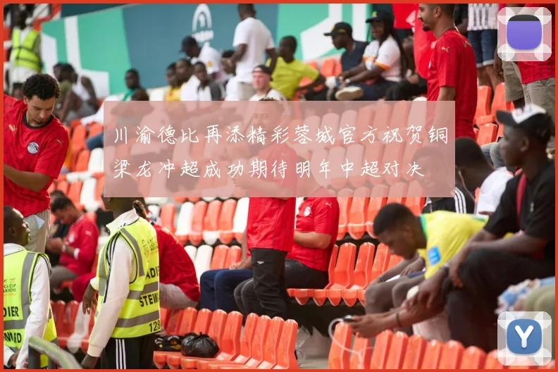 川渝德比再添精彩蓉城官方祝贺铜梁龙冲超成功期待明年中超对决