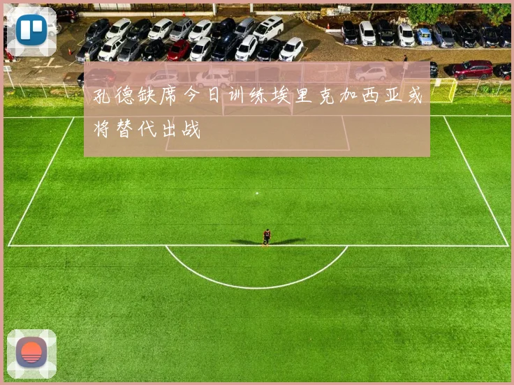 孔德缺席今日训练埃里克加西亚或将替代出战